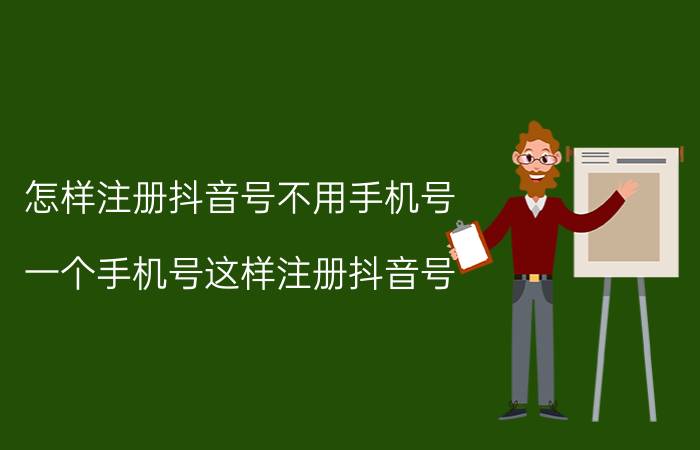 怎样注册抖音号不用手机号 一个手机号这样注册抖音号？